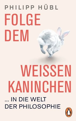 Abbildung von Hübl | Folge dem weißen Kaninchen ... in die Welt der Philosophie | 1. Auflage | 2020 | beck-shop.de