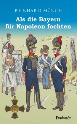 Abbildung von Münch | Als die Bayern für Napoleon fochten | 1. Auflage | 2020 | beck-shop.de