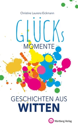 Abbildung von Laurenz-Eickmann | Unsere Glücksmomente - Geschichten aus Witten | 1. Auflage | 2020 | beck-shop.de