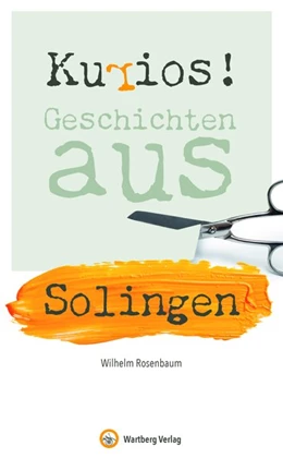 Abbildung von Rosenbaum | Kurios! Geschichten aus Solingen | 1. Auflage | 2020 | beck-shop.de