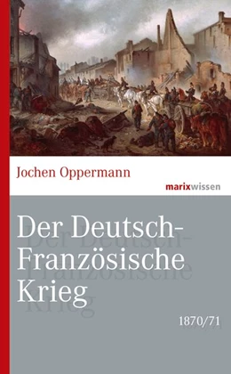 Abbildung von Oppermann | Der Deutsch-Französische Krieg: 1870/71 | 1. Auflage | 2022 | beck-shop.de