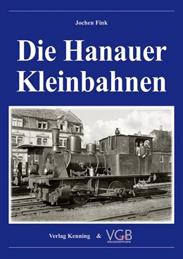 Abbildung von Fink / Kenning | Die Hanauer Kleinbahnen | 1. Auflage | 2019 | beck-shop.de