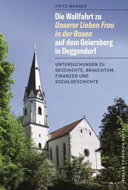 Abbildung von Wagner | Die Wallfahrt zu Unserer Lieben Frau in der Rosen auf dem Geiersberg in Deggendorf | 1. Auflage | 2020 | beck-shop.de