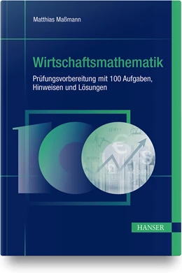 Abbildung von Maßmann | Wirtschaftsmathematik - Prüfungsvorbereitung mit 100 Aufgaben, Hinweisen und Lösungen | 1. Auflage | 2020 | beck-shop.de
