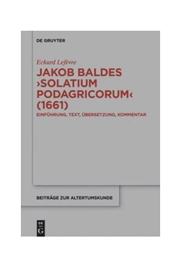 Abbildung von Lefèvre | Jakob Baldes >Solatium Podagricorum< (1661) | 1. Auflage | 2020 | beck-shop.de