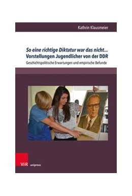 Abbildung von Klausmeier | So eine richtige Diktatur war das nicht... Vorstellungen Jugendlicher von der DDR | 1. Auflage | 2020 | beck-shop.de