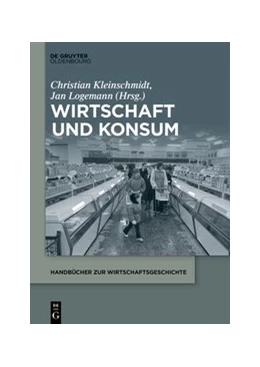 Abbildung von Kleinschmidt / Logemann | Konsum im 19. und 20. Jahrhundert | 1. Auflage | 2020 | beck-shop.de
