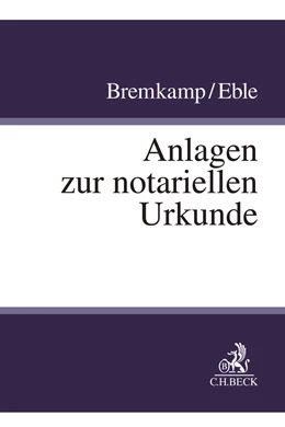 Abbildung von Bremkamp / Eble | Anlagen zur notariellen Urkunde | 1. Auflage | 2025 | beck-shop.de