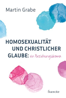 Abbildung von Grabe | Homosexualität und christlicher Glaube: ein Beziehungsdrama | 1. Auflage | 2020 | beck-shop.de