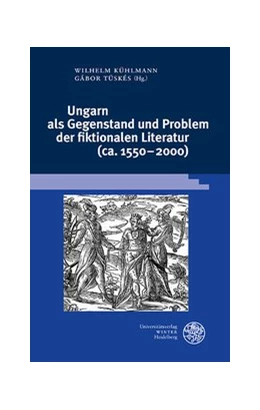 Abbildung von Kühlmann / Tüskés | Ungarn als Gegenstand und Problem der fiktionalen Literatur (ca. 1550–2000) | 1. Auflage | 2021 | 112 | beck-shop.de