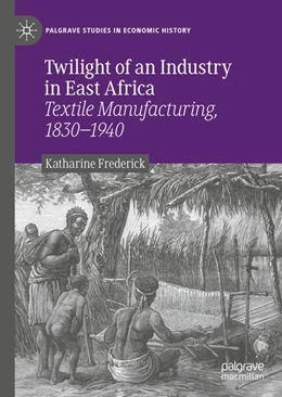 Abbildung von Frederick | Twilight of an Industry in East Africa | 1. Auflage | 2020 | beck-shop.de