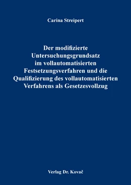 Abbildung von Streipert | Der modifizierte Untersuchungsgrundsatz im vollautomatisierten Festsetzungsverfahren und die Qualifizierung des vollautomatisierten Verfahrens als Gesetzesvollzug | 1. Auflage | 2020 | 163 | beck-shop.de