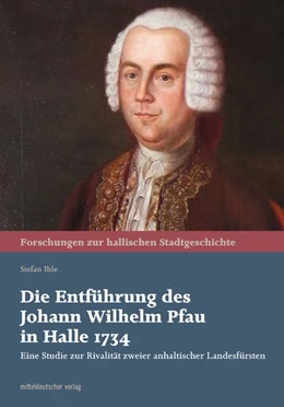 Abbildung von Ihle | Die Entführung des Johann Wilhelm Pfau in Halle 1734 | 1. Auflage | 2020 | beck-shop.de