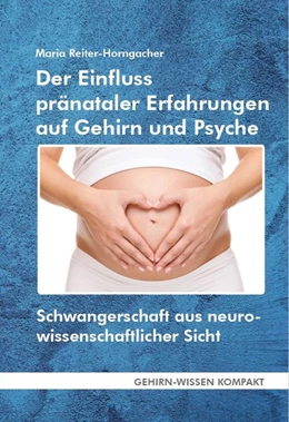 Abbildung von Reiter-Horngacher | Der Einfluss pränataler Erfahrungen auf Gehirn und Psyche (Taschenbuch) | 1. Auflage | 2020 | beck-shop.de
