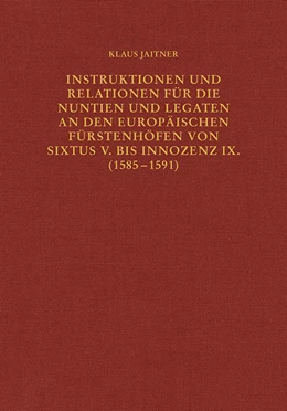 Abbildung von Jaitner | Instruktionen und Relationen für die Nuntien und Legaten an den europäischen Fürstenhöfen von Sixtus V. bis Innozenz IX. (1585–1591) | 1. Auflage | 2021 | 68 | beck-shop.de