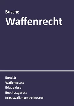 Abbildung von Busche | Waffenrecht: Praxiswissen für Waffenbesitzer, Handel, Verwaltung und Justiz Band 1 | 11. Auflage | 2020 | beck-shop.de