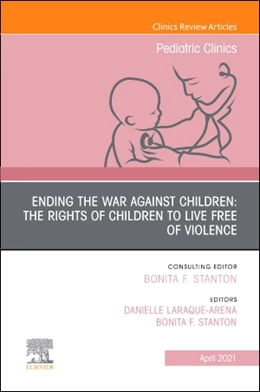 Abbildung von Stanton / LARAQUE-ARENA | Ending the War against Children: The Rights of Children to Live Free of Violence, An Issue of Pediatric Clinics of North America | 1. Auflage | 2021 | beck-shop.de