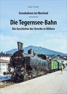 Abbildung von Wittich | Eisenbahnen im Oberland: Die Tegernsee Bahn | 1. Auflage | 2021 | beck-shop.de