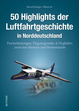 Abbildung von Ahlbrecht | 55 Highlights der Luftfahrtgeschichte in Norddeutschland | 1. Auflage | 2022 | beck-shop.de