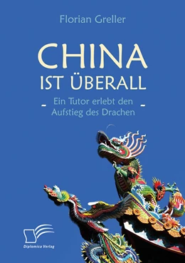 Abbildung von Greller | China ist überall - Ein Tutor erlebt den Aufstieg des Drachen | 1. Auflage | 2020 | beck-shop.de