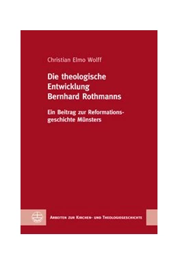Abbildung von Wolff | Die theologische Entwicklung Bernhard Rothmanns | 1. Auflage | 2021 | beck-shop.de
