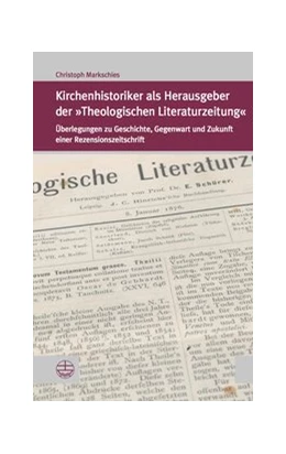 Abbildung von Markschies | Kirchenhistoriker als Herausgeber der »Theologischen Literaturzeitung« | 1. Auflage | 2021 | beck-shop.de
