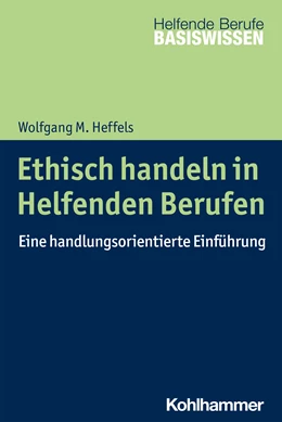 Abbildung von Heffels | Ethisch handeln in Helfenden Berufen | 1. Auflage | 2023 | beck-shop.de