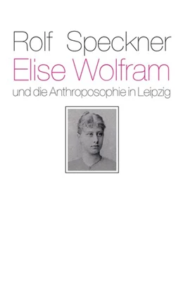 Abbildung von Speckner | Elise Wolfram und die Anthroposophie in Leipzig | 1. Auflage | 2024 | beck-shop.de