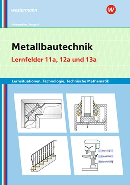 Abbildung von Moosmeier / Reuschl | Metallbautechnik: Technologie, Technische Mathematik. Lernfelder 11a und 13a. Lernsituationen | 3. Auflage | 2021 | beck-shop.de