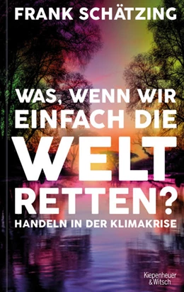 Abbildung von Schätzing | Was, wenn wir einfach die Welt retten? | 1. Auflage | 2021 | beck-shop.de