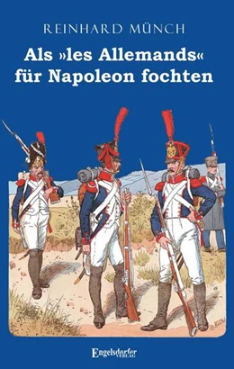Abbildung von Münch | Als »les Allemands« für Napoleon fochten | 1. Auflage | 2021 | beck-shop.de