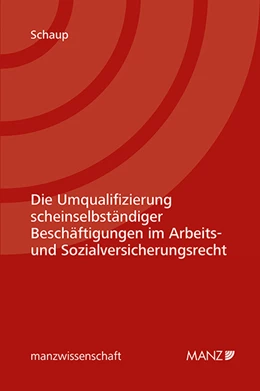 Abbildung von Schaup | Die Umqualifizierung scheinselbständiger Beschäftigungen im Arbeits- und Sozialversicherungsrecht | 1. Auflage | 2021 | beck-shop.de