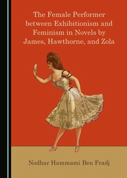Abbildung von Ben Fradj | The Female Performer between Exhibitionism and Feminism in Novels by James, Hawthorne, and Zola | 1. Auflage | 2021 | beck-shop.de