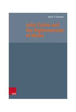 Abbildung von Emmert | John Calvin and the Righteousness of Works | 1. Auflage | 2021 | beck-shop.de