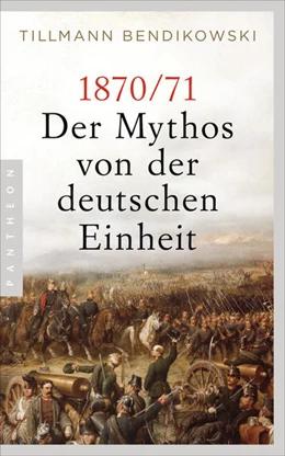 Abbildung von Bendikowski | 1870/71: Der Mythos von der deutschen Einheit | 1. Auflage | 2021 | beck-shop.de