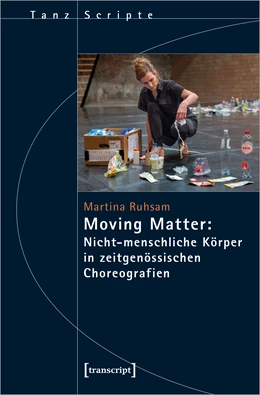 Abbildung von Ruhsam | Moving Matter: Nicht-menschliche Körper in zeitgenössischen Choreografien | 1. Auflage | 2021 | beck-shop.de