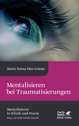 Abbildung von Diez Grieser | Mentalisieren bei Traumatisierungen (Mentalisieren in Klinik und Praxis, Bd. 7) | 1. Auflage | 2022 | beck-shop.de
