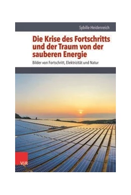 Abbildung von Heidenreich | Die Krise des Fortschritts und der Traum von der sauberen Energie | 1. Auflage | 2021 | beck-shop.de