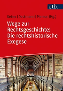 Abbildung von Keiser / Oestmann | Wege zur Rechtsgeschichte: Die rechtshistorische Exegese | 1. Auflage | 2022 | beck-shop.de
