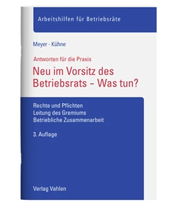 Abbildung von Meyer / Kühne | Neu im Vorsitz des Betriebsrats - Was tun? | 3. Auflage | 2021 | beck-shop.de