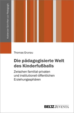 Abbildung von Grunau | Die pädagogisierte Welt des Kinderfußballs | 1. Auflage | 2021 | beck-shop.de