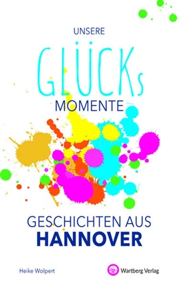 Abbildung von Wolpert | Unsere Glücksmomente - Geschichten aus Hannover | 1. Auflage | 2021 | beck-shop.de