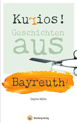 Abbildung von Müller | Kurios! Geschichten aus Bayreuth | 1. Auflage | 2021 | beck-shop.de