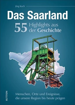 Abbildung von Koch | Das Saarland. 55 Highlights aus der Geschichte | 1. Auflage | 2021 | beck-shop.de