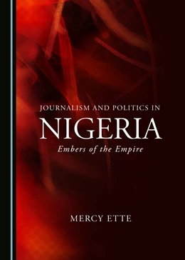 Abbildung von Ette | Journalism and Politics in Nigeria | 1. Auflage | 2021 | beck-shop.de