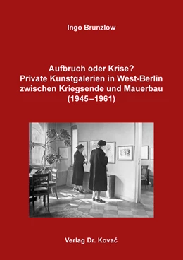 Abbildung von Brunzlow | Aufbruch oder Krise? Private Kunstgalerien in West-Berlin zwischen Kriegsende und Mauerbau (1945–1961) | 1. Auflage | 2021 | 75 | beck-shop.de