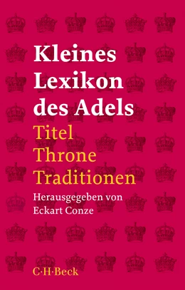 Abbildung von Conze, Eckart | Kleines Lexikon des Adels | 3. Auflage | 2021 | 1568 | beck-shop.de