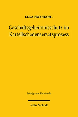 Abbildung von Hornkohl | Geschäftsgeheimnisschutz im Kartellschadensersatzprozess | 1. Auflage | 2021 | 14 | beck-shop.de
