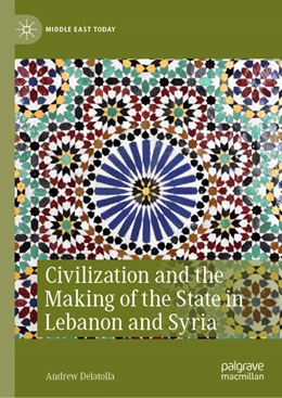 Abbildung von Delatolla | Civilization and the Making of the State in Lebanon and Syria | 1. Auflage | 2021 | beck-shop.de