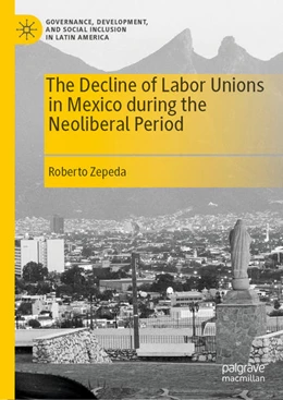 Abbildung von Zepeda | The Decline of Labor Unions in Mexico during the Neoliberal Period | 1. Auflage | 2021 | beck-shop.de